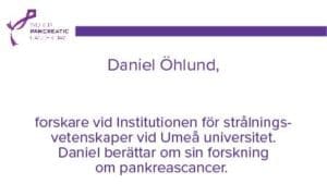Daniel Öhlund är forskare vid Institutionen för strålningsvetenskaper vid Umeå universitet. Han berättar här om sin forskning om pankreascancer.